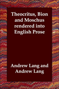 Theocritus, Bion and Moschus rendered into English Prose Andrew Lang Translator