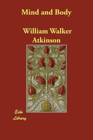 Mind and Body William Walker Atkinson Author