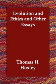 Evolution and Ethics and Other Essays Thomas H. Huxley Author