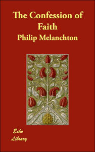 The Confession of Faith Philip Melanchton Author