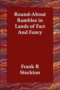 Round-About Rambles In Lands Of Fact And Fancy - Frank R Stockton