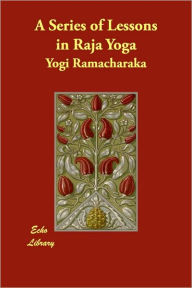 A Series of Lessons in Raja Yoga Yogi Ramacharaka Author