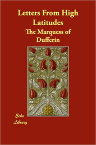 Letters From High Latitudes The Marquess of Dufferin Author
