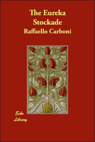 The Eureka Stockade Raffaello Carboni Author