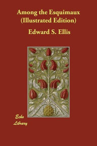 Among the Esquimaux (Illustrated Edition) - Edward S. Ellis