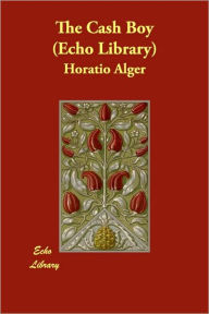 The Cash Boy (Echo Library) Horatio Alger Author