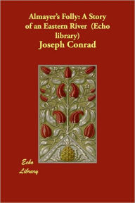 Almayer's Folly: A Story of an Eastern River (Echo library) Joseph Conrad Author