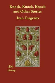 Knock, Knock, Knock and Other Stories Ivan Turgenev Author