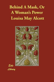 Behind A Mask, Or A Woman's Power Louisa May Alcott Author