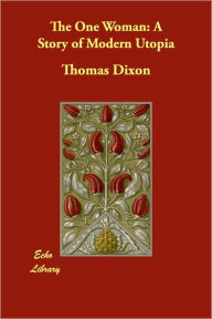 The One Woman: A Story of Modern Utopia Thomas Dixon Author