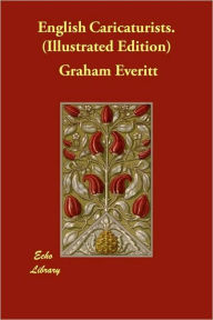 English Caricaturists. (Illustrated Edition) Graham Everitt Author
