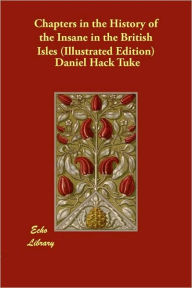 Chapters in the History of the Insane in the British Isles (Illustrated Edition) - Daniel Hack Tuke