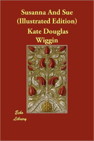 Susanna And Sue (Illustrated Edition) - Kate Douglas Wiggin