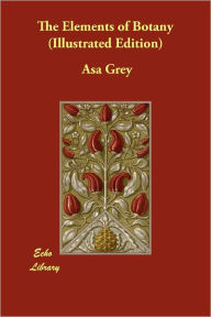 The Elements of Botany (Illustrated Edition) Asa Grey Author