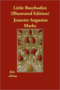 Little Busybodies (Illustrated Edition) Jeanette Augustus Marks Author