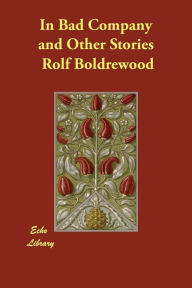 In Bad Company and Other Stories Rolf Boldrewood Author