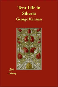 Tent Life in Siberia George Kennan Author