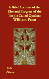 A Brief Account Of The Rise And Progress Of The People Called Quakers - William Penn