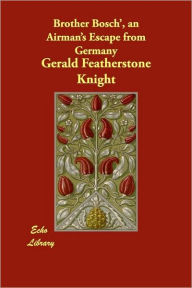 Brother Bosch', An Airman's Escape From Germany - Gerald Featherstone Knight
