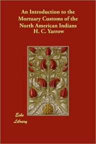 An Introduction to the Mortuary Customs of the North American Indians H. C. Yarrow Author