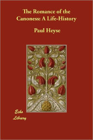 The Romance of the Canoness: A Life-History Paul Heyse Author