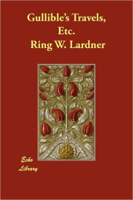 Gullible's Travels, Etc. - Ring W. Lardner