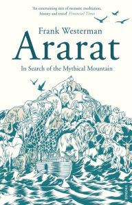 Ararat: In Search of the Mythical Mountain Frank Westerman Author