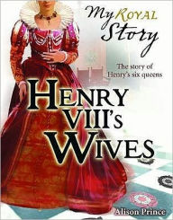 Henry VIII's Wives - Alison Prince