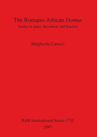 The Romano-African Domus: Studies in space, decoration, and function Margherita Carucci Author