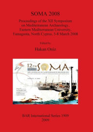 SOMA 2008: Proceedings of the XII Symposium on Mediterranean Archaeology, Famagusta, North Cyprus, 5-8 March 2008 Hakan Oniz Author