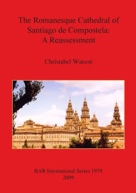 The Romanesque Cathedral of Santiago de Compostela: A Reassessment Katherine Watson Author