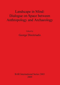 Landscape in Mind: Dialogue on Space Between Anthropology and Archaeology George Dimitriadis Author