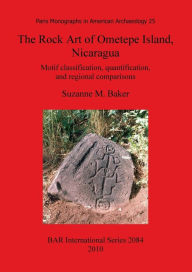The Rock Art of Ometepe Island, Nicaragua: Motif Classification, Quantification, and Regional Comparisons Suzanne M. Baker Author