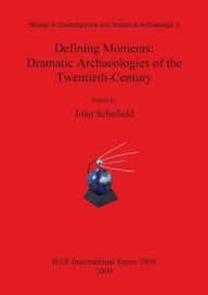 Defining Moments: Dramatic Archaeologies of the Twentieth-Century John Schofield Author