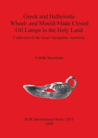 Greek and Hellenistic Wheel and Mould Made Closed Oil Lamps in the Holy Land: Collection of the Israel Antiquities Authority V. Sussman Author