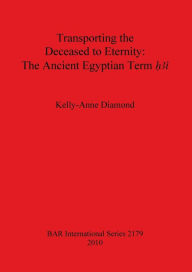 Transporting the Deceased to Eternity: The Ancient Egyptian Term h3t Kelly-Anne Diamond Author