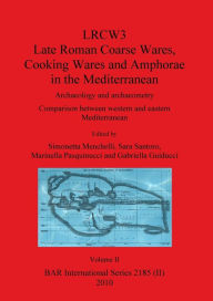 LRCW3 Late Roman Coarse Wares Cooking Wares and Amphorae in the Mediterranean, Volume II Simonetta Menchelli Editor