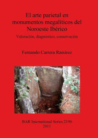El arte parietal en monumentos megaliticos del Noroeste Peninsular: Dimension del fenomeno y propuestas de conservacion Fernando Carrera Ramirez Autho
