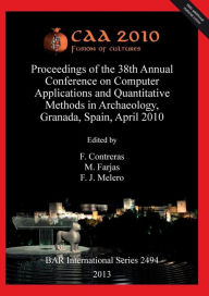 CAA 2010: Fusion of Cultures. Proceedings of the 38th Annual Conference on Computer Applications and Quantitative Methods in Archaeology, Granada, Spa