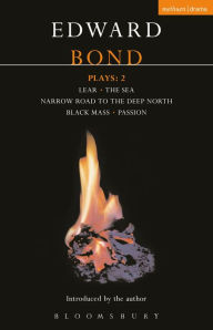 Bond Plays: 2: Lear; The Sea; Narrow Road to the Deep North; Black Mass; Passion Edward Bond Author