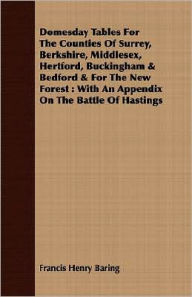 Domesday Tables for the Counties of Surrey, Berkshire, Middlesex, Hertford, Buckingham and Bedford and for the New Forest: With an Appendix on the Bat