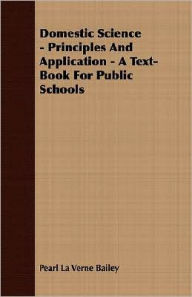 Domestic Science - Principles and Application - a Text-Book for Public Schools - Pearl La Verne Bailey