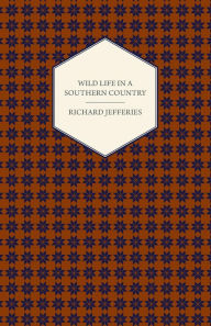Wild Life in a Southern Country Richard Jefferies Author