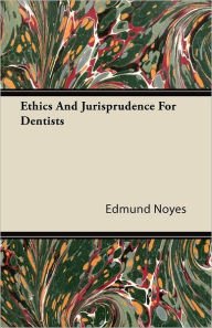 Ethics and Jurisprudence for Dentists Edmund Noyes Author