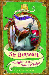 Sir Bigwart: Knight of the Wonky Table Alan MacDonald Author