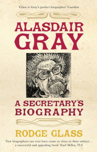 Alasdair Gray: A Secretary's Biography Rodge Glass Author