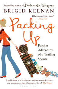 Packing Up: Further Adventures of a Trailing Spouse Brigid Keenan Author