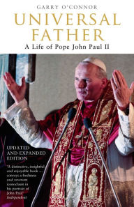 Universal Father: A Life of Pope John Paul II Garry O'Connor Author