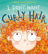 I Don't Want Curly Hair! Laura Ellen Anderson Author