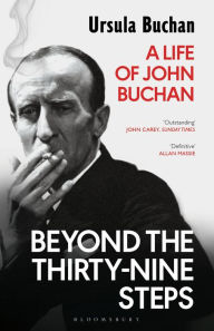 Beyond the Thirty-Nine Steps: A Life of John Buchan Ursula Buchan Author